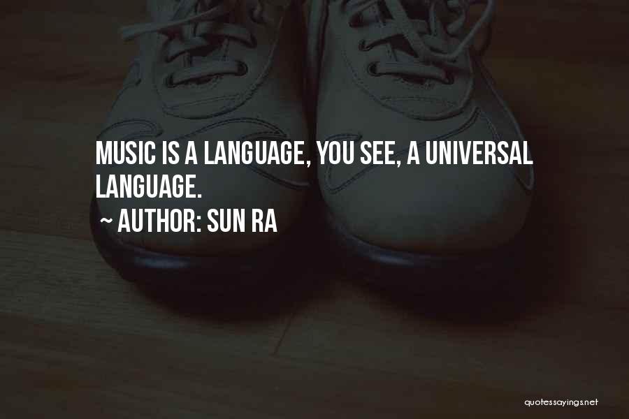 Sun Ra Quotes: Music Is A Language, You See, A Universal Language.