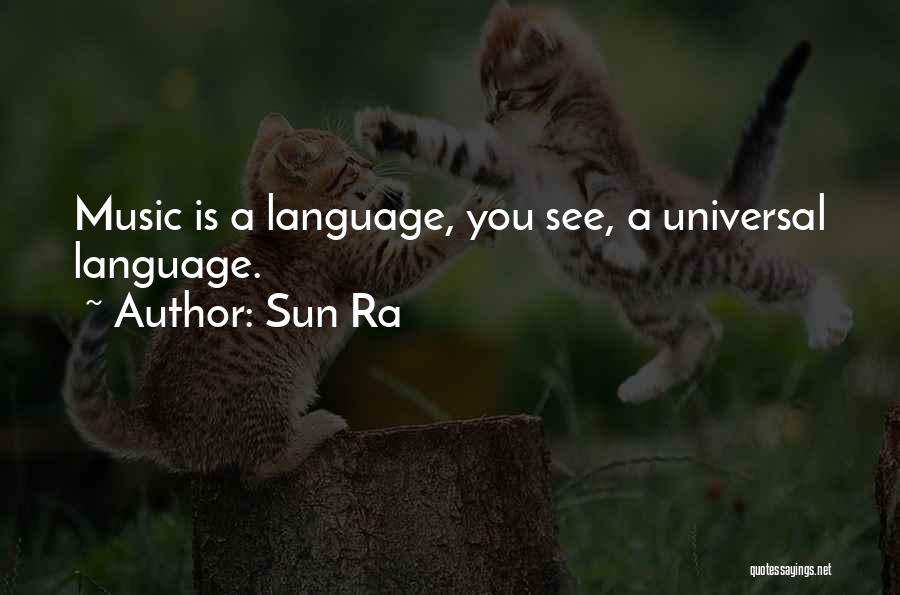 Sun Ra Quotes: Music Is A Language, You See, A Universal Language.