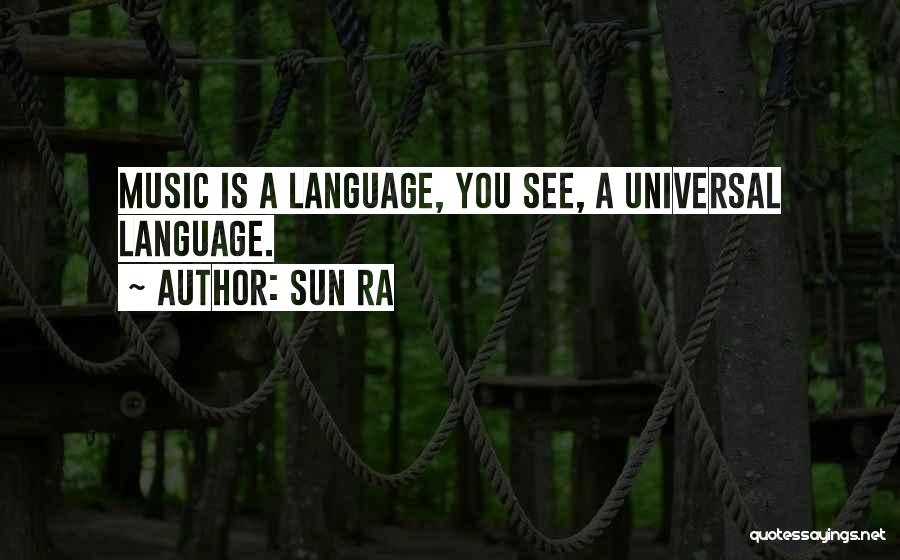 Sun Ra Quotes: Music Is A Language, You See, A Universal Language.