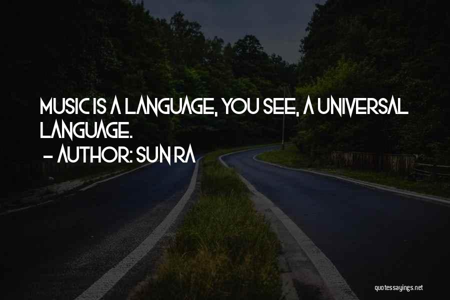 Sun Ra Quotes: Music Is A Language, You See, A Universal Language.