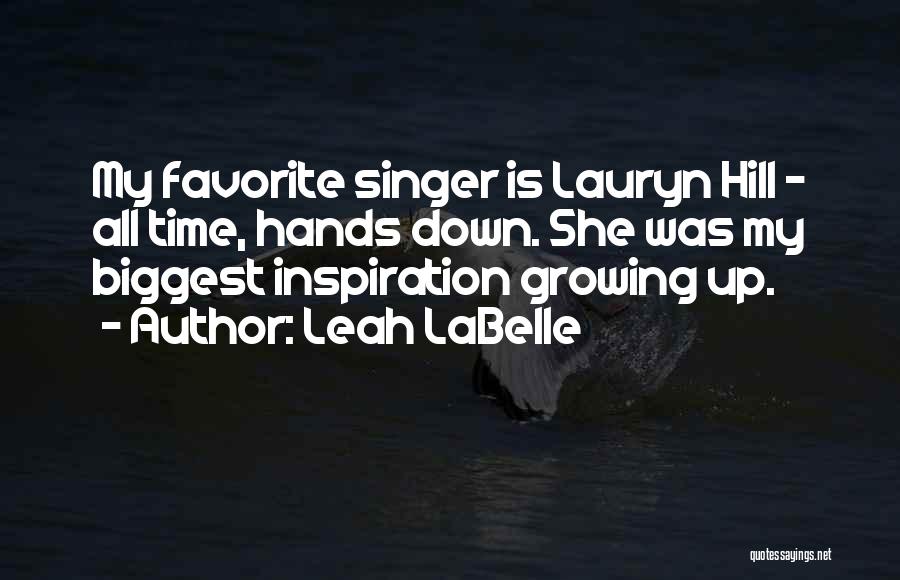 Leah LaBelle Quotes: My Favorite Singer Is Lauryn Hill - All Time, Hands Down. She Was My Biggest Inspiration Growing Up.