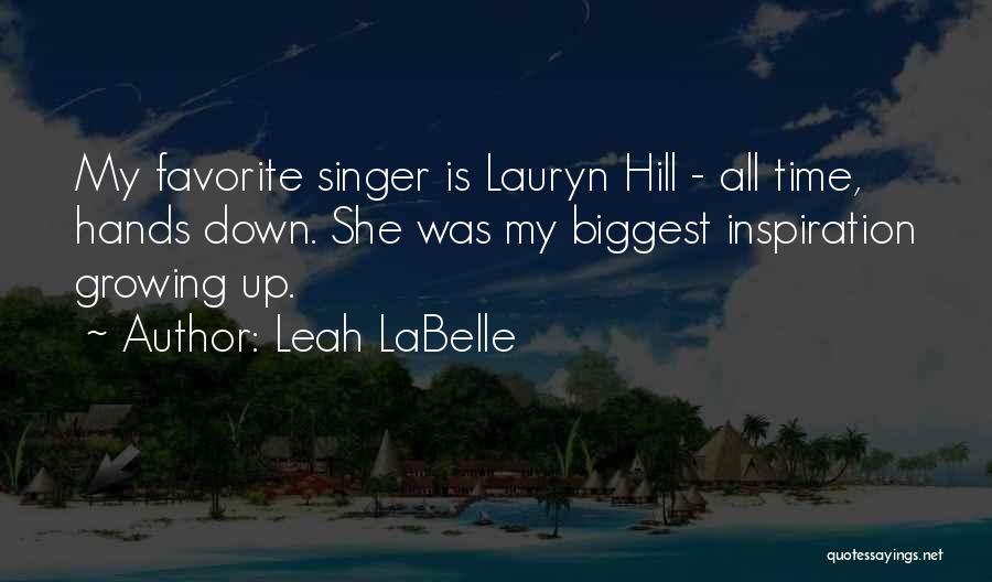 Leah LaBelle Quotes: My Favorite Singer Is Lauryn Hill - All Time, Hands Down. She Was My Biggest Inspiration Growing Up.