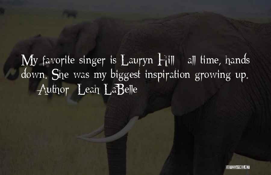 Leah LaBelle Quotes: My Favorite Singer Is Lauryn Hill - All Time, Hands Down. She Was My Biggest Inspiration Growing Up.