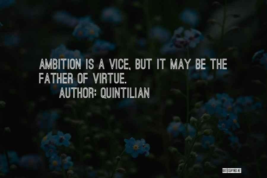 Quintilian Quotes: Ambition Is A Vice, But It May Be The Father Of Virtue.