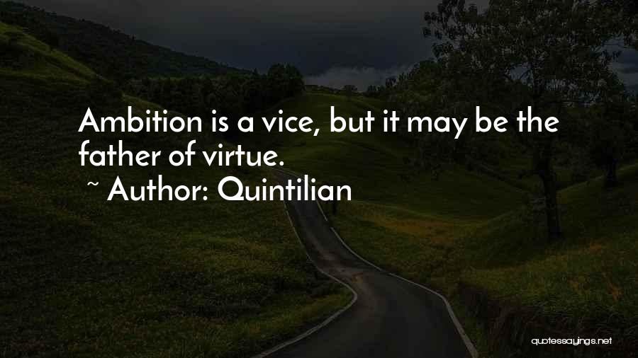 Quintilian Quotes: Ambition Is A Vice, But It May Be The Father Of Virtue.