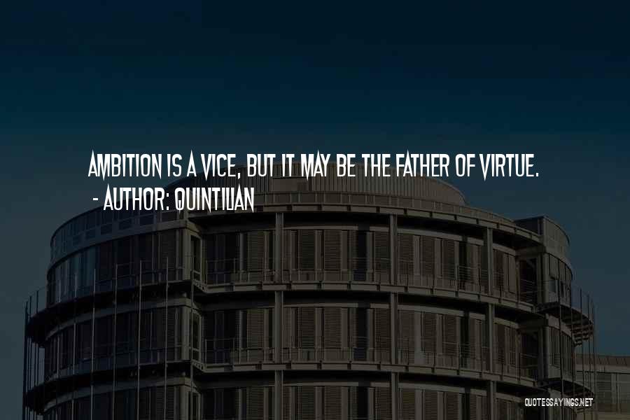 Quintilian Quotes: Ambition Is A Vice, But It May Be The Father Of Virtue.