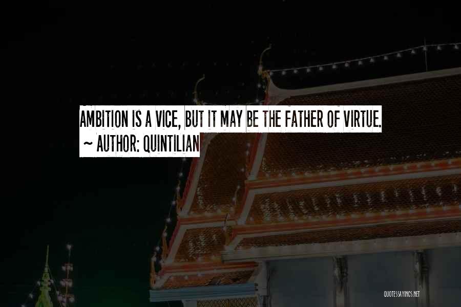 Quintilian Quotes: Ambition Is A Vice, But It May Be The Father Of Virtue.