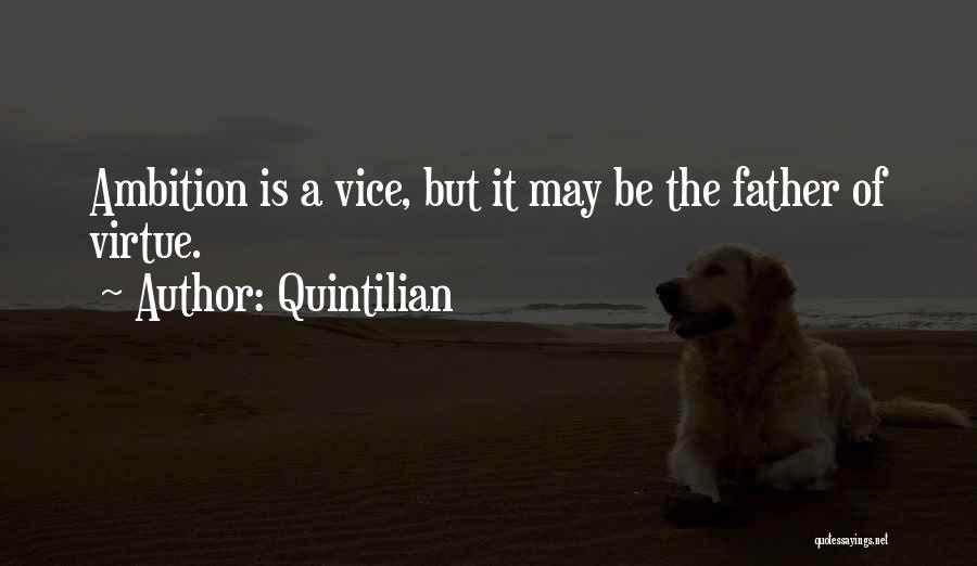 Quintilian Quotes: Ambition Is A Vice, But It May Be The Father Of Virtue.