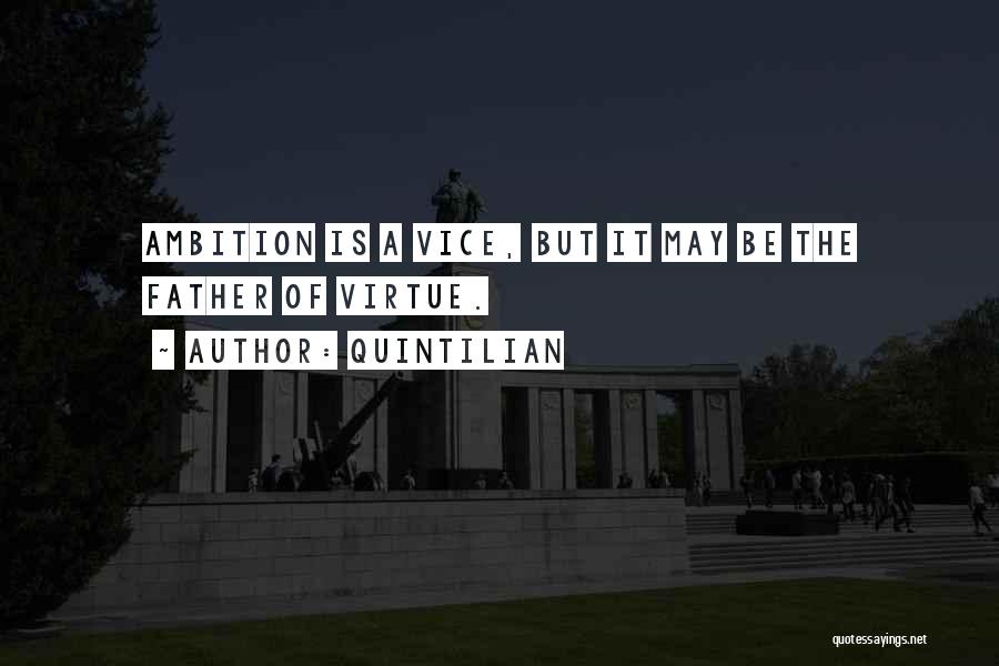 Quintilian Quotes: Ambition Is A Vice, But It May Be The Father Of Virtue.