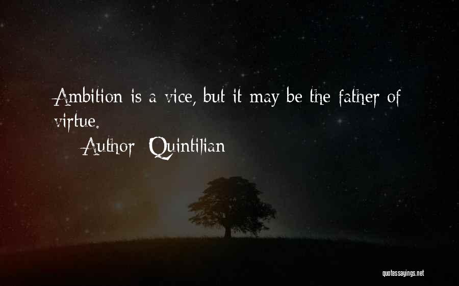 Quintilian Quotes: Ambition Is A Vice, But It May Be The Father Of Virtue.