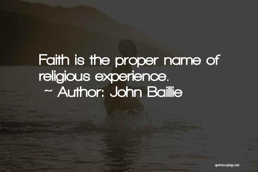 John Baillie Quotes: Faith Is The Proper Name Of Religious Experience.