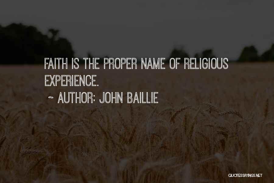 John Baillie Quotes: Faith Is The Proper Name Of Religious Experience.