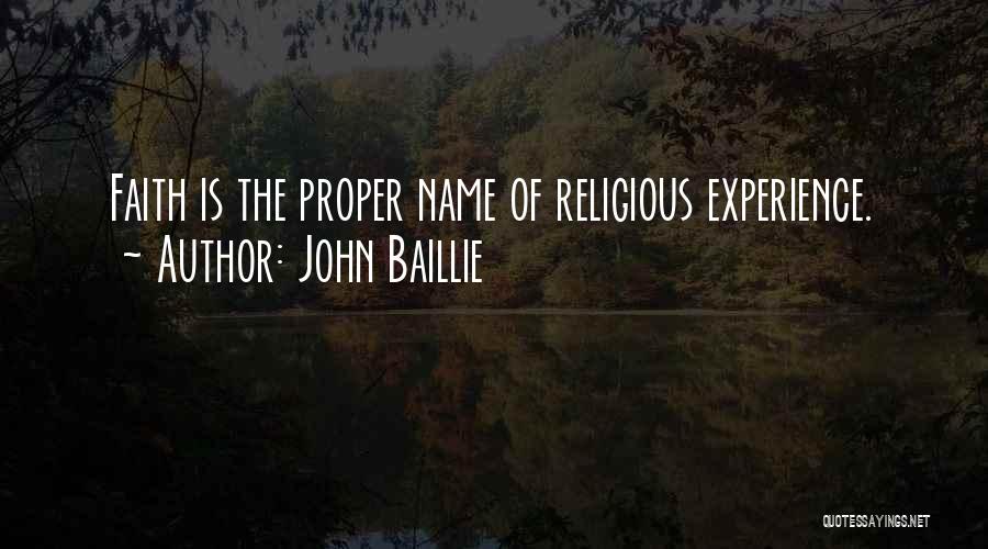 John Baillie Quotes: Faith Is The Proper Name Of Religious Experience.