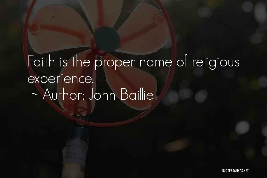 John Baillie Quotes: Faith Is The Proper Name Of Religious Experience.