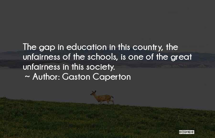 Gaston Caperton Quotes: The Gap In Education In This Country, The Unfairness Of The Schools, Is One Of The Great Unfairness In This