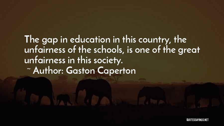 Gaston Caperton Quotes: The Gap In Education In This Country, The Unfairness Of The Schools, Is One Of The Great Unfairness In This