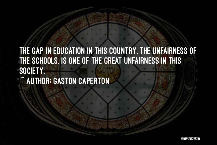 Gaston Caperton Quotes: The Gap In Education In This Country, The Unfairness Of The Schools, Is One Of The Great Unfairness In This