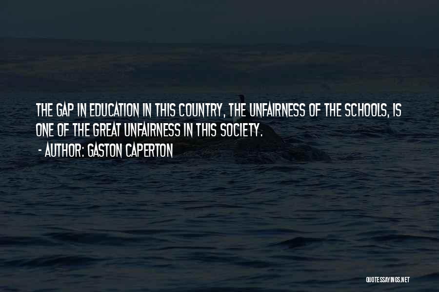 Gaston Caperton Quotes: The Gap In Education In This Country, The Unfairness Of The Schools, Is One Of The Great Unfairness In This