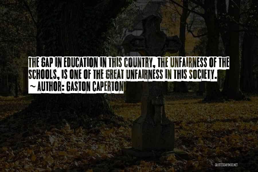 Gaston Caperton Quotes: The Gap In Education In This Country, The Unfairness Of The Schools, Is One Of The Great Unfairness In This