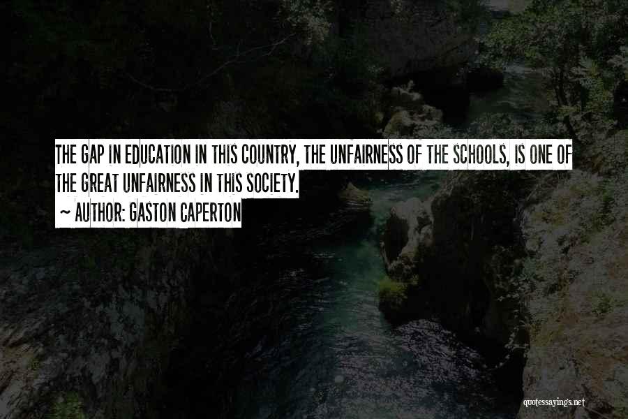 Gaston Caperton Quotes: The Gap In Education In This Country, The Unfairness Of The Schools, Is One Of The Great Unfairness In This