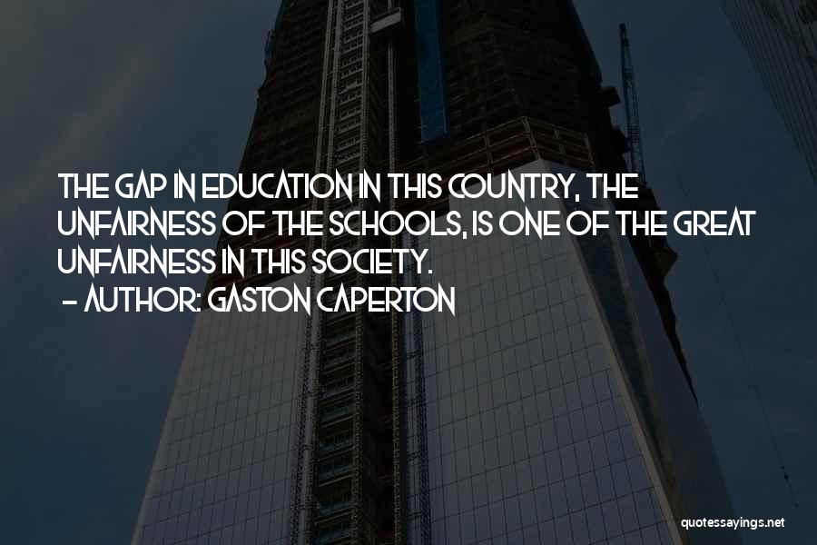 Gaston Caperton Quotes: The Gap In Education In This Country, The Unfairness Of The Schools, Is One Of The Great Unfairness In This