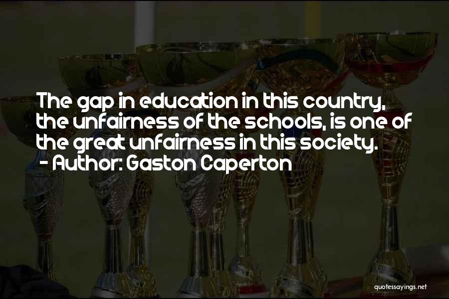 Gaston Caperton Quotes: The Gap In Education In This Country, The Unfairness Of The Schools, Is One Of The Great Unfairness In This