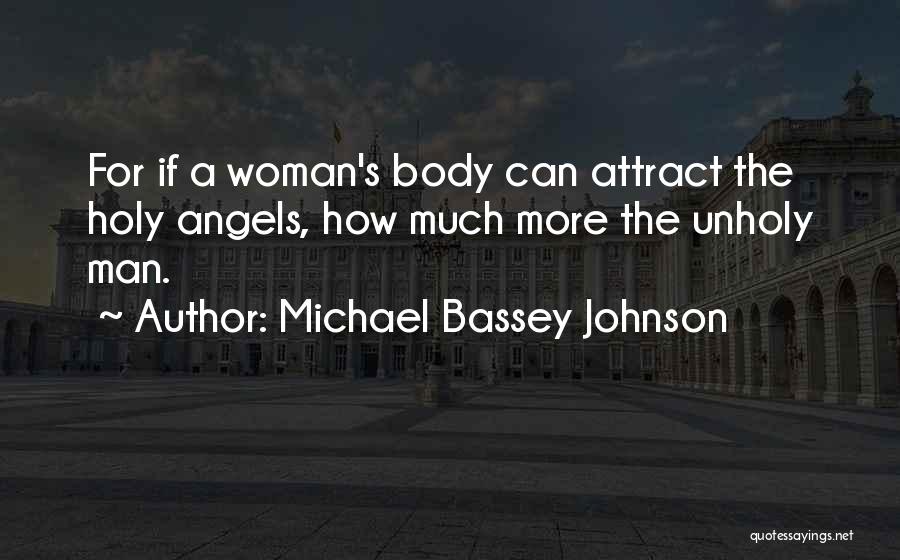 Michael Bassey Johnson Quotes: For If A Woman's Body Can Attract The Holy Angels, How Much More The Unholy Man.