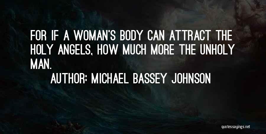Michael Bassey Johnson Quotes: For If A Woman's Body Can Attract The Holy Angels, How Much More The Unholy Man.