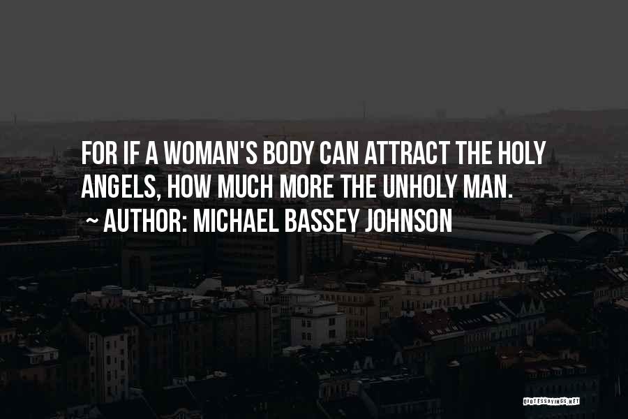 Michael Bassey Johnson Quotes: For If A Woman's Body Can Attract The Holy Angels, How Much More The Unholy Man.