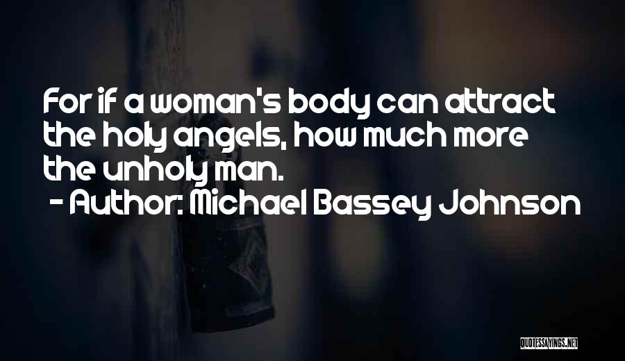 Michael Bassey Johnson Quotes: For If A Woman's Body Can Attract The Holy Angels, How Much More The Unholy Man.