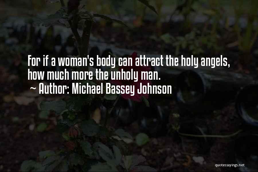 Michael Bassey Johnson Quotes: For If A Woman's Body Can Attract The Holy Angels, How Much More The Unholy Man.