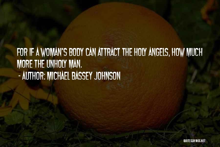Michael Bassey Johnson Quotes: For If A Woman's Body Can Attract The Holy Angels, How Much More The Unholy Man.