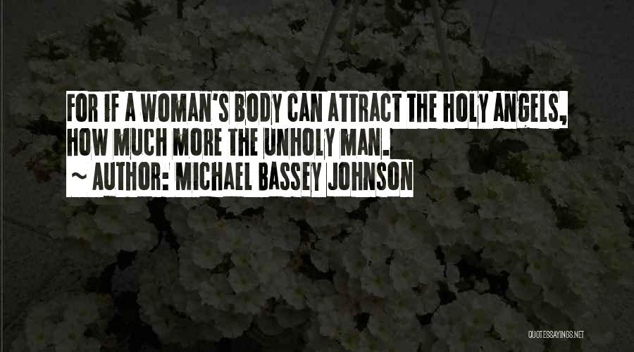 Michael Bassey Johnson Quotes: For If A Woman's Body Can Attract The Holy Angels, How Much More The Unholy Man.