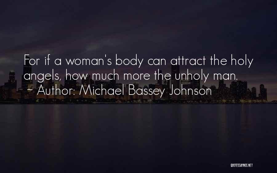 Michael Bassey Johnson Quotes: For If A Woman's Body Can Attract The Holy Angels, How Much More The Unholy Man.
