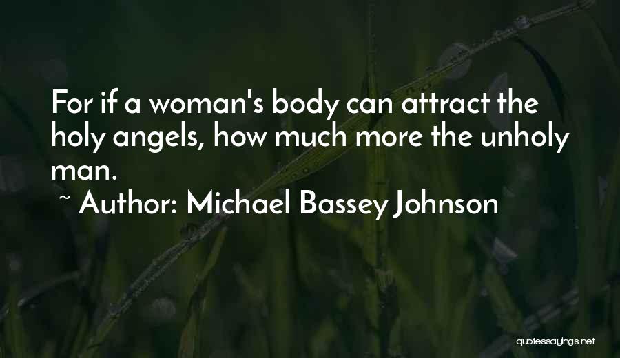 Michael Bassey Johnson Quotes: For If A Woman's Body Can Attract The Holy Angels, How Much More The Unholy Man.
