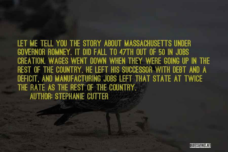 Stephanie Cutter Quotes: Let Me Tell You The Story About Massachusetts Under Governor Romney. It Did Fall To 47th Out Of 50 In