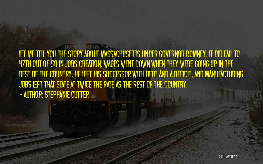 Stephanie Cutter Quotes: Let Me Tell You The Story About Massachusetts Under Governor Romney. It Did Fall To 47th Out Of 50 In