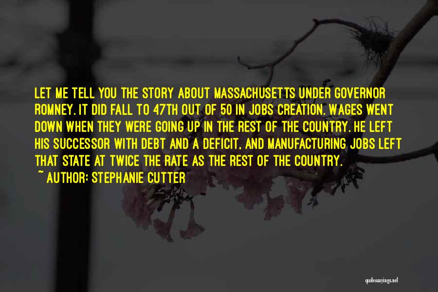 Stephanie Cutter Quotes: Let Me Tell You The Story About Massachusetts Under Governor Romney. It Did Fall To 47th Out Of 50 In