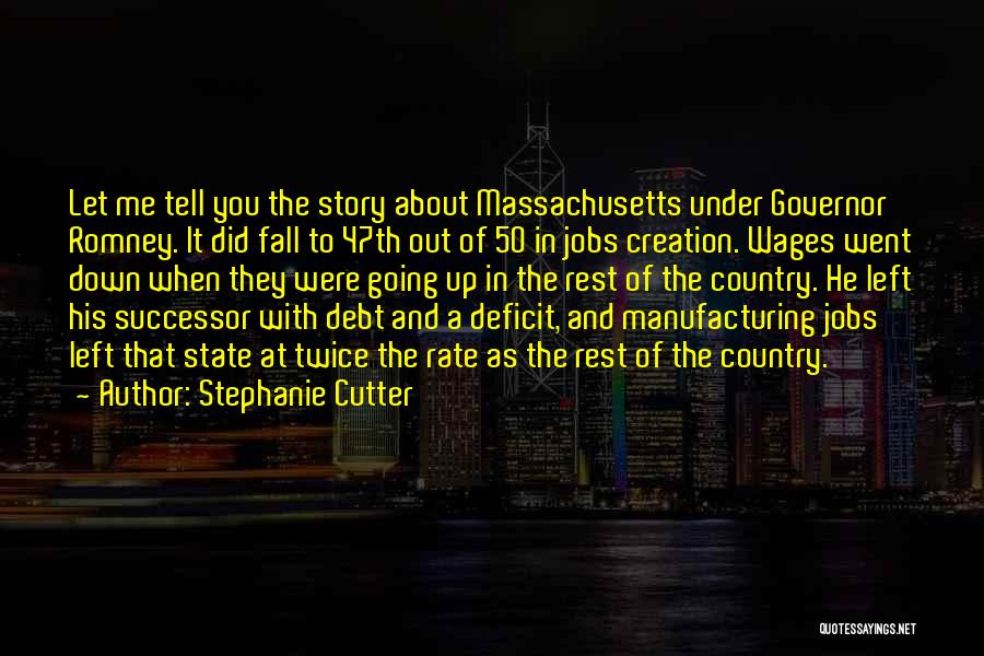 Stephanie Cutter Quotes: Let Me Tell You The Story About Massachusetts Under Governor Romney. It Did Fall To 47th Out Of 50 In