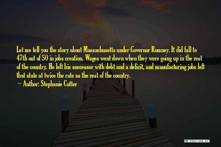 Stephanie Cutter Quotes: Let Me Tell You The Story About Massachusetts Under Governor Romney. It Did Fall To 47th Out Of 50 In