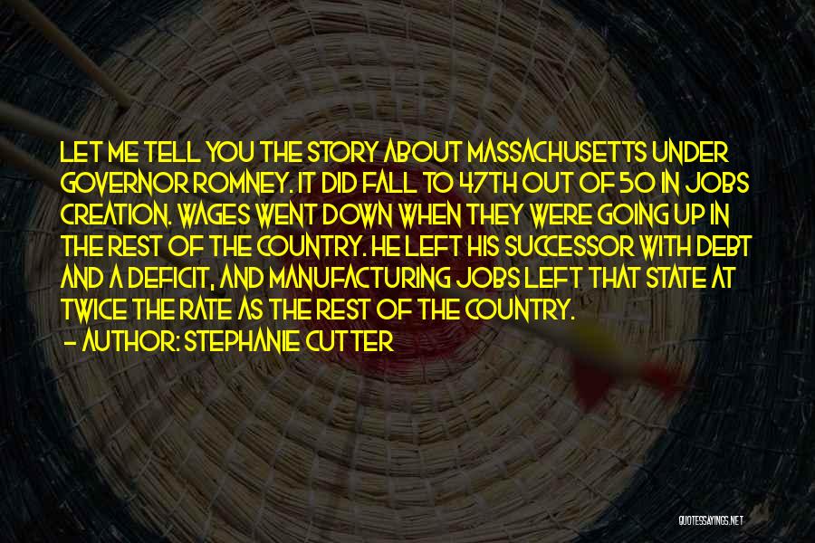 Stephanie Cutter Quotes: Let Me Tell You The Story About Massachusetts Under Governor Romney. It Did Fall To 47th Out Of 50 In