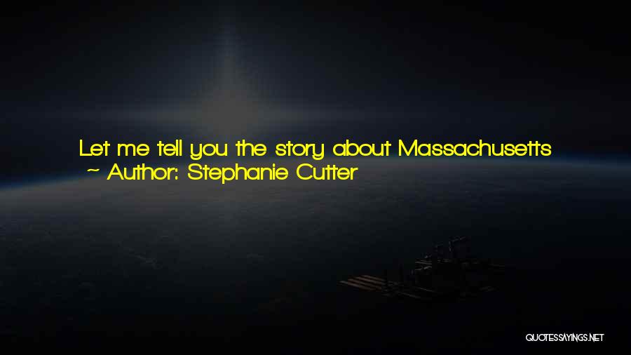Stephanie Cutter Quotes: Let Me Tell You The Story About Massachusetts Under Governor Romney. It Did Fall To 47th Out Of 50 In