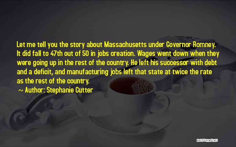 Stephanie Cutter Quotes: Let Me Tell You The Story About Massachusetts Under Governor Romney. It Did Fall To 47th Out Of 50 In
