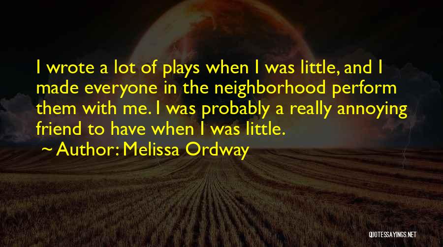 Melissa Ordway Quotes: I Wrote A Lot Of Plays When I Was Little, And I Made Everyone In The Neighborhood Perform Them With