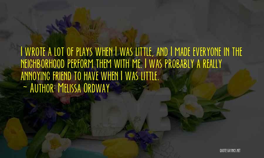 Melissa Ordway Quotes: I Wrote A Lot Of Plays When I Was Little, And I Made Everyone In The Neighborhood Perform Them With