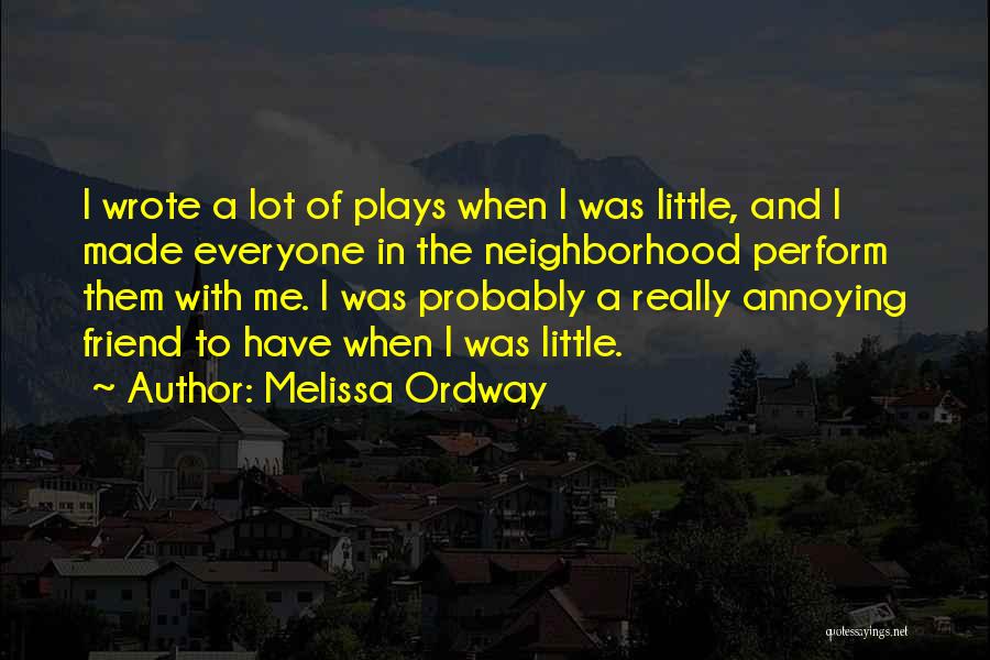 Melissa Ordway Quotes: I Wrote A Lot Of Plays When I Was Little, And I Made Everyone In The Neighborhood Perform Them With