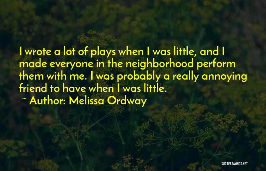 Melissa Ordway Quotes: I Wrote A Lot Of Plays When I Was Little, And I Made Everyone In The Neighborhood Perform Them With