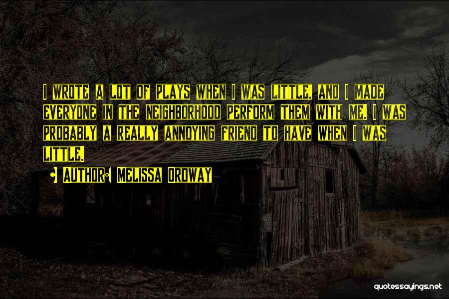 Melissa Ordway Quotes: I Wrote A Lot Of Plays When I Was Little, And I Made Everyone In The Neighborhood Perform Them With