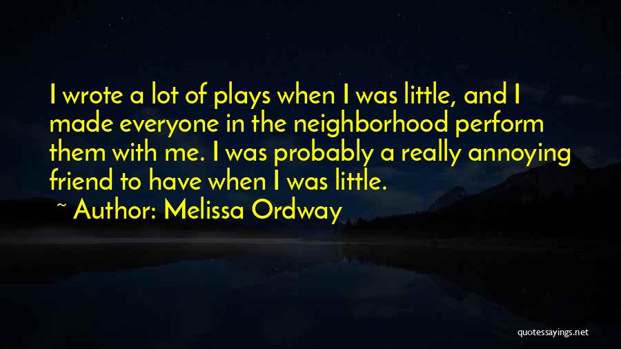 Melissa Ordway Quotes: I Wrote A Lot Of Plays When I Was Little, And I Made Everyone In The Neighborhood Perform Them With
