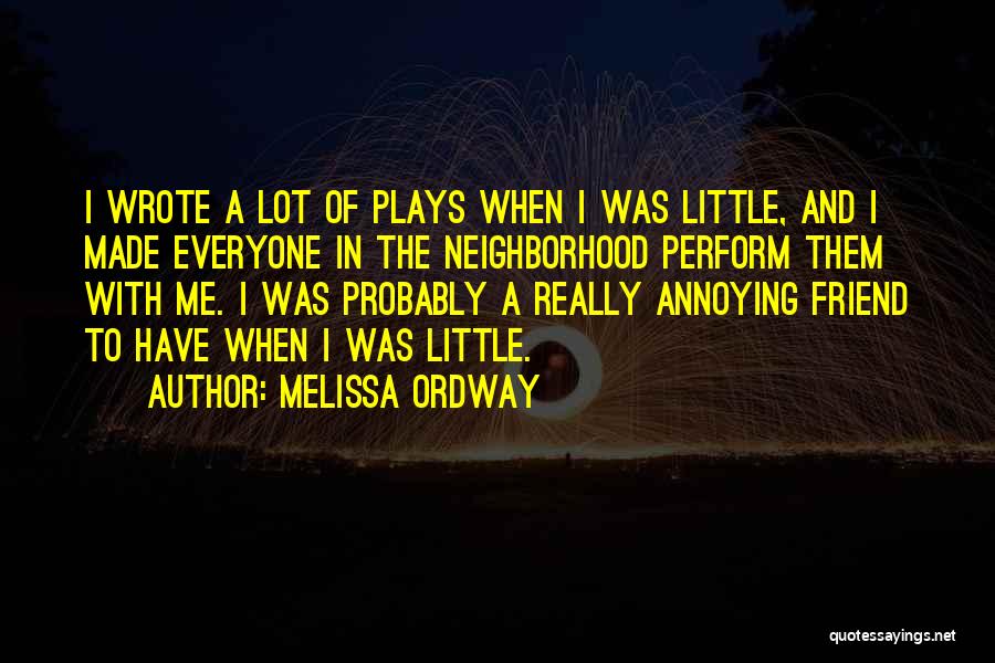 Melissa Ordway Quotes: I Wrote A Lot Of Plays When I Was Little, And I Made Everyone In The Neighborhood Perform Them With